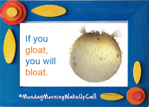 Gloat, bloat, Monday morning wake up call